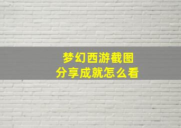 梦幻西游截图分享成就怎么看