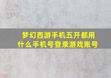 梦幻西游手机五开都用什么手机号登录游戏账号