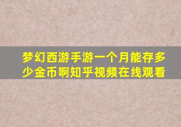 梦幻西游手游一个月能存多少金币啊知乎视频在线观看