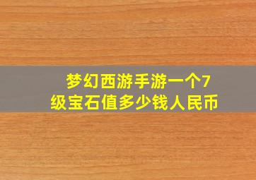 梦幻西游手游一个7级宝石值多少钱人民币