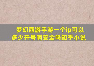 梦幻西游手游一个ip可以多少开号啊安全吗知乎小说