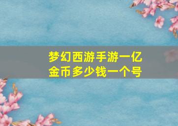 梦幻西游手游一亿金币多少钱一个号