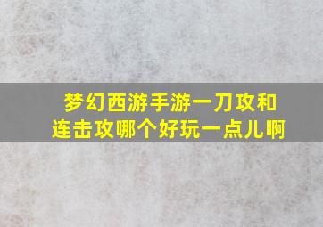 梦幻西游手游一刀攻和连击攻哪个好玩一点儿啊