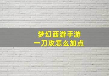 梦幻西游手游一刀攻怎么加点