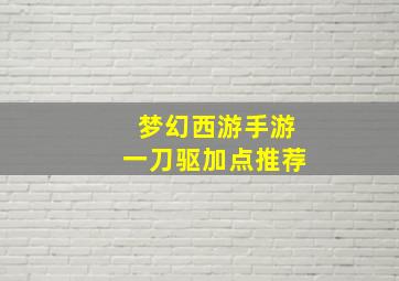 梦幻西游手游一刀驱加点推荐