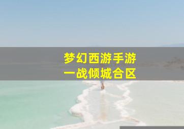 梦幻西游手游一战倾城合区