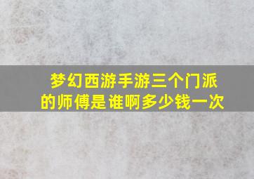 梦幻西游手游三个门派的师傅是谁啊多少钱一次