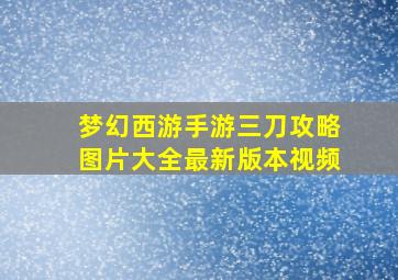 梦幻西游手游三刀攻略图片大全最新版本视频