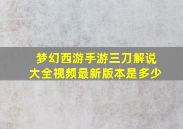 梦幻西游手游三刀解说大全视频最新版本是多少