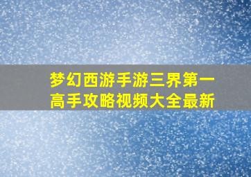 梦幻西游手游三界第一高手攻略视频大全最新