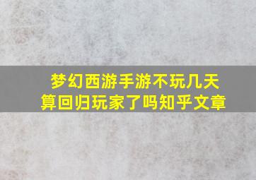 梦幻西游手游不玩几天算回归玩家了吗知乎文章