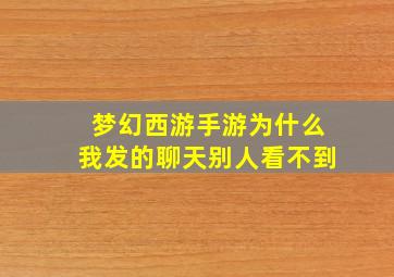 梦幻西游手游为什么我发的聊天别人看不到