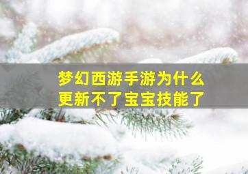 梦幻西游手游为什么更新不了宝宝技能了