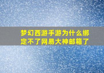 梦幻西游手游为什么绑定不了网易大神邮箱了