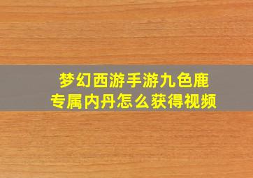 梦幻西游手游九色鹿专属内丹怎么获得视频