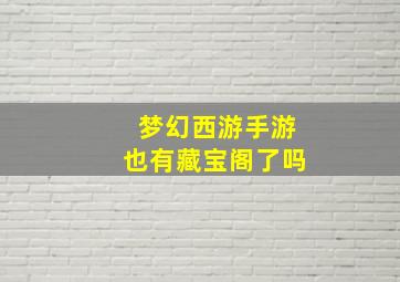 梦幻西游手游也有藏宝阁了吗