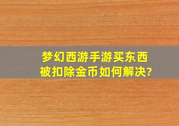 梦幻西游手游买东西被扣除金币如何解决?