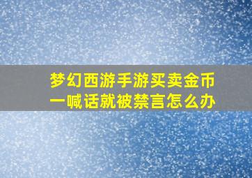 梦幻西游手游买卖金币一喊话就被禁言怎么办