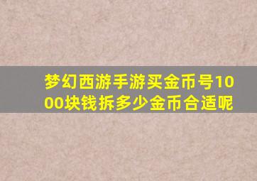 梦幻西游手游买金币号1000块钱拆多少金币合适呢