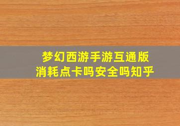 梦幻西游手游互通版消耗点卡吗安全吗知乎