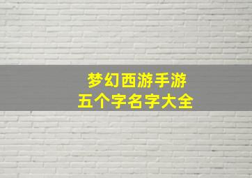 梦幻西游手游五个字名字大全