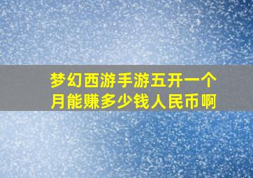 梦幻西游手游五开一个月能赚多少钱人民币啊