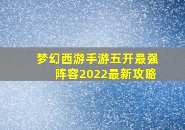 梦幻西游手游五开最强阵容2022最新攻略