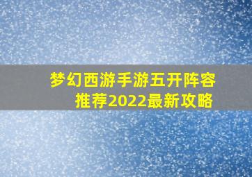 梦幻西游手游五开阵容推荐2022最新攻略