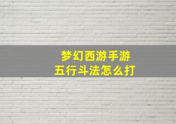 梦幻西游手游五行斗法怎么打