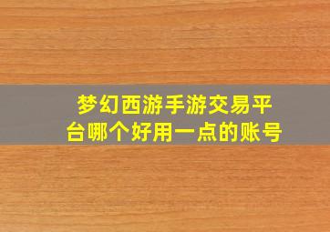 梦幻西游手游交易平台哪个好用一点的账号