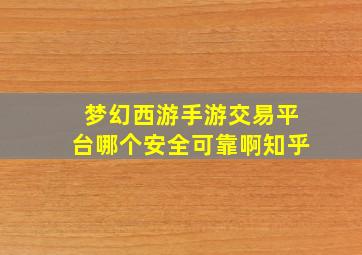 梦幻西游手游交易平台哪个安全可靠啊知乎