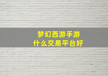 梦幻西游手游什么交易平台好