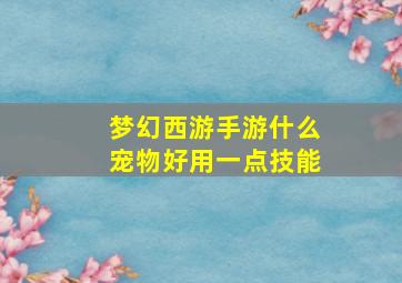 梦幻西游手游什么宠物好用一点技能