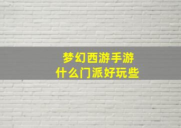 梦幻西游手游什么门派好玩些