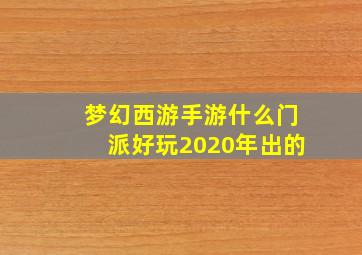 梦幻西游手游什么门派好玩2020年出的