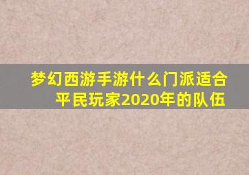 梦幻西游手游什么门派适合平民玩家2020年的队伍