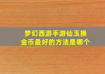 梦幻西游手游仙玉换金币最好的方法是哪个