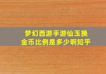 梦幻西游手游仙玉换金币比例是多少啊知乎