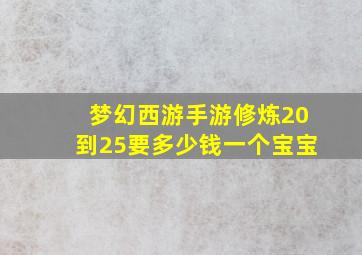 梦幻西游手游修炼20到25要多少钱一个宝宝