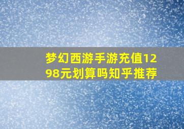 梦幻西游手游充值1298元划算吗知乎推荐