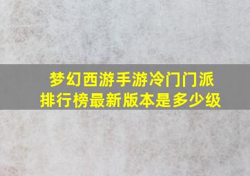 梦幻西游手游冷门门派排行榜最新版本是多少级