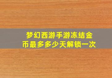 梦幻西游手游冻结金币最多多少天解锁一次