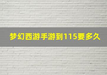 梦幻西游手游到115要多久