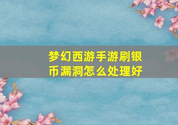 梦幻西游手游刷银币漏洞怎么处理好