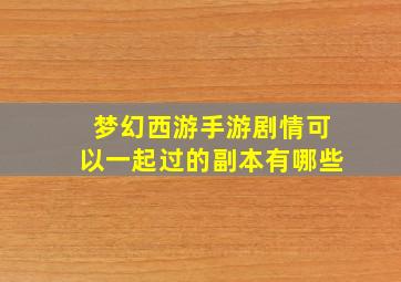 梦幻西游手游剧情可以一起过的副本有哪些