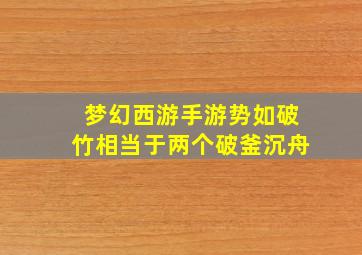 梦幻西游手游势如破竹相当于两个破釜沉舟