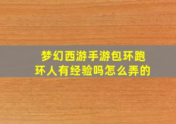 梦幻西游手游包环跑环人有经验吗怎么弄的