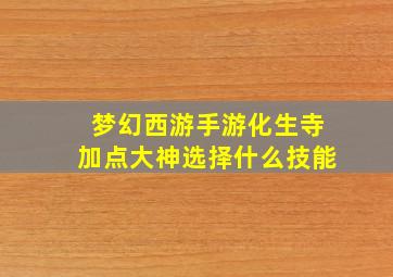 梦幻西游手游化生寺加点大神选择什么技能