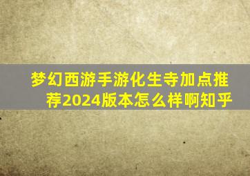 梦幻西游手游化生寺加点推荐2024版本怎么样啊知乎