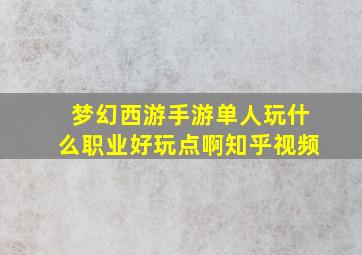 梦幻西游手游单人玩什么职业好玩点啊知乎视频